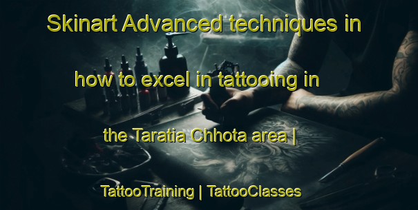 Skinart Advanced techniques in how to excel in tattooing in the Taratia Chhota area | TattooTraining | TattooClasses | SkinartTraining-Bangladesh